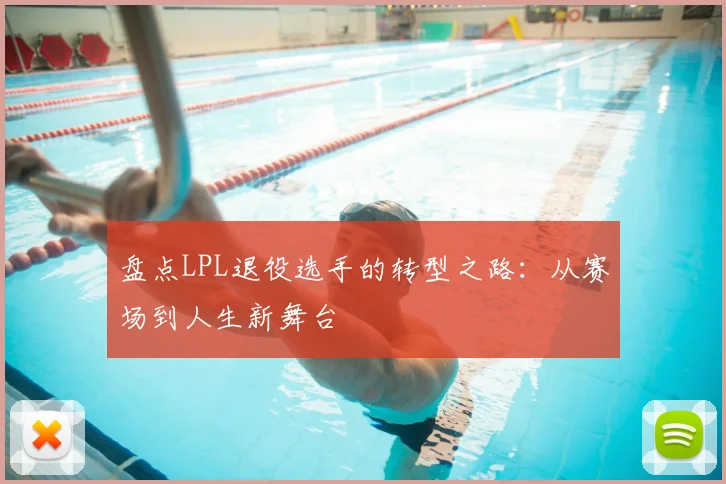 盘点LPL退役选手的转型之路：从赛场到人生新舞台