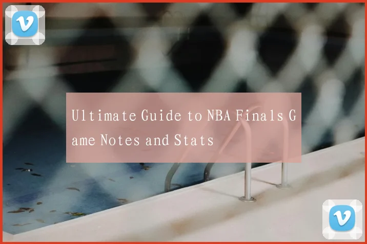 Ultimate Guide to NBA Finals Game Notes and Stats