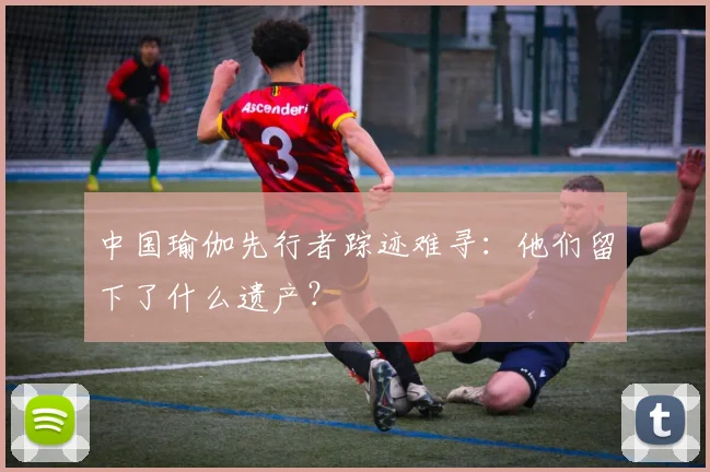 中国瑜伽先行者踪迹难寻：他们留下了什么遗产？