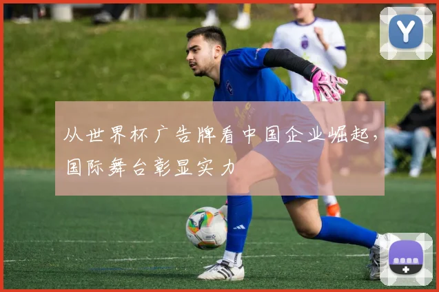 从世界杯广告牌看中国企业崛起，国际舞台彰显实力
